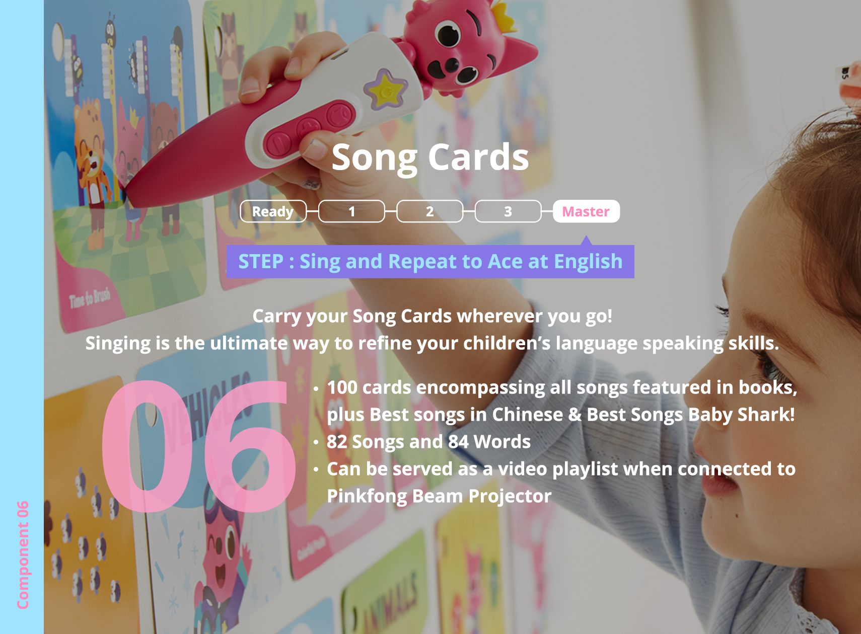 STEP : Sing and Repeat to Ace at English. Carry your Song Cards wherever you go! Singing is the ultimate way to refine your children’s language speaking skills.